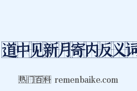 道中见新月寄内反义词是什么意思的图片